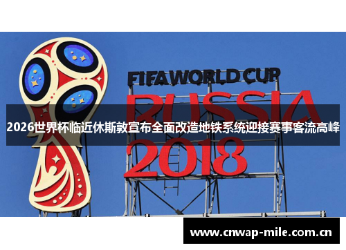 2026世界杯临近休斯敦宣布全面改造地铁系统迎接赛事客流高峰 2026世界杯临近休斯敦宣布全面改造地铁系统迎接赛事客流高峰